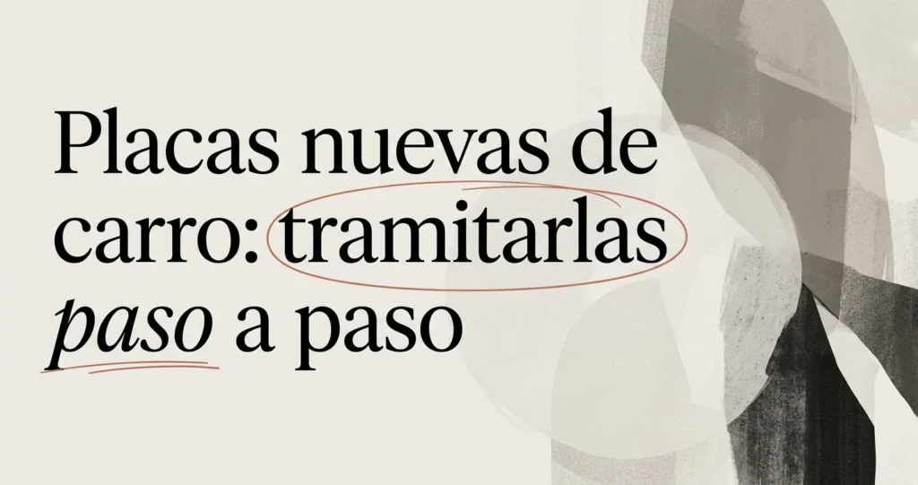 Placas nuevas de carro: cómo tramitarlas paso a paso